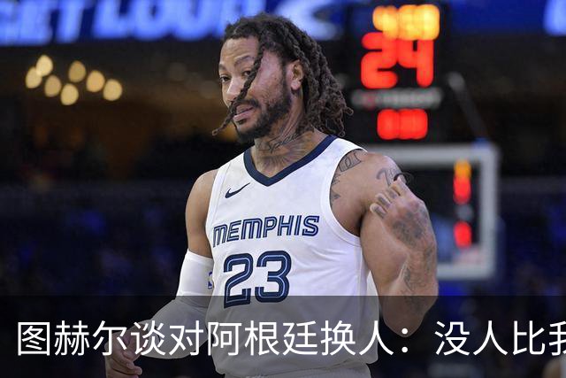 图赫尔谈对阿根廷换人：没人比我更受伤更想赢 换5后卫因想挺过去
