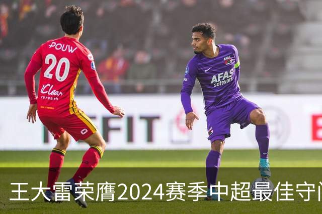 王大雷荣膺2024赛季中超最佳守门员